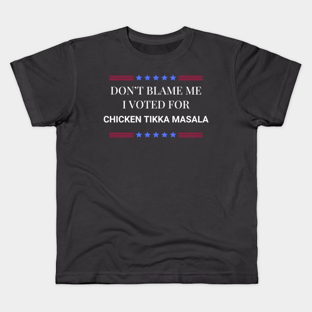 Don't Blame Me I Voted For Chicken Tikka Masala Kids T-Shirt by Woodpile